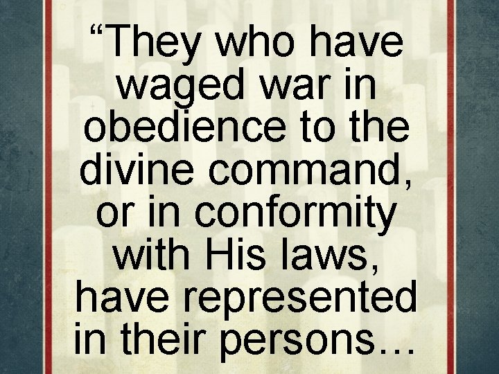 “They who have waged war in obedience to the divine command, or in conformity