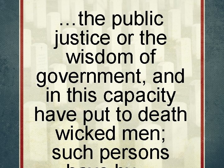 …the public justice or the wisdom of government, and in this capacity have put