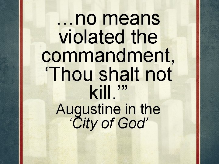 …no means violated the commandment, ‘Thou shalt not kill. ’” Augustine in the ‘City