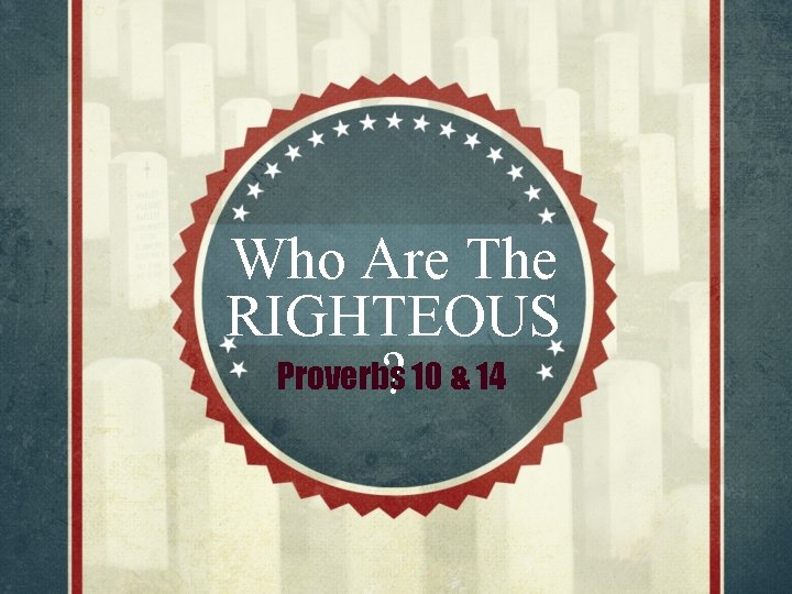 Who Are The RIGHTEOUS Proverbs ? 10 & 14 