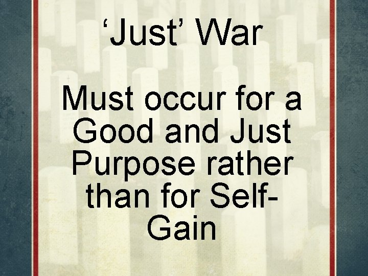 ‘Just’ War Must occur for a Good and Just Purpose rather than for Self.