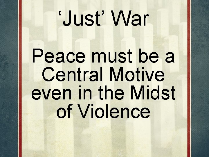 ‘Just’ War Peace must be a Central Motive even in the Midst of Violence