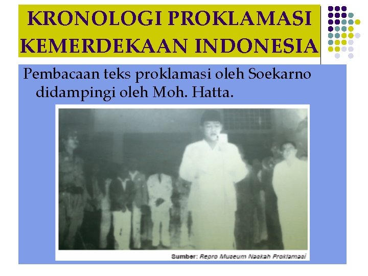 KRONOLOGI PROKLAMASI KEMERDEKAAN INDONESIA Pembacaan teks proklamasi oleh Soekarno didampingi oleh Moh. Hatta. 