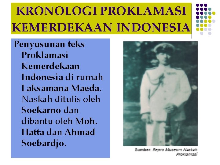KRONOLOGI PROKLAMASI KEMERDEKAAN INDONESIA Penyusunan teks Proklamasi Kemerdekaan Indonesia di rumah Laksamana Maeda. Naskah