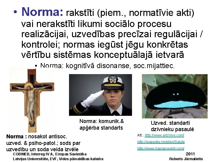  • Norma: rakstīti (piem. , normatīvie akti) vai nerakstīti likumi sociālo procesu realizācijai,