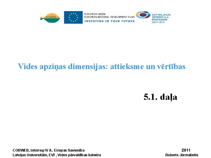 Vides apziņas dimensijas: attieksme un vērtības 5. 1. daļa COBWEB, Interreg IV A, Eiropas