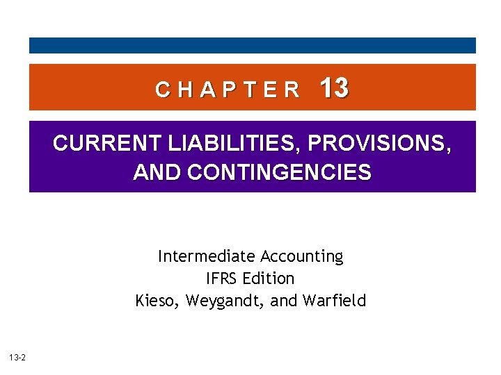 CHAPTER 13 CURRENT LIABILITIES, PROVISIONS, AND CONTINGENCIES Intermediate Accounting IFRS Edition Kieso, Weygandt, and