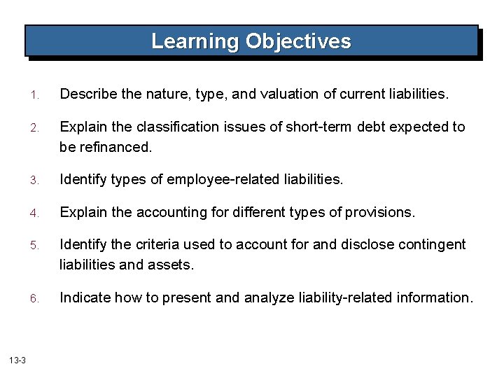 Learning Objectives 13 -3 1. Describe the nature, type, and valuation of current liabilities.