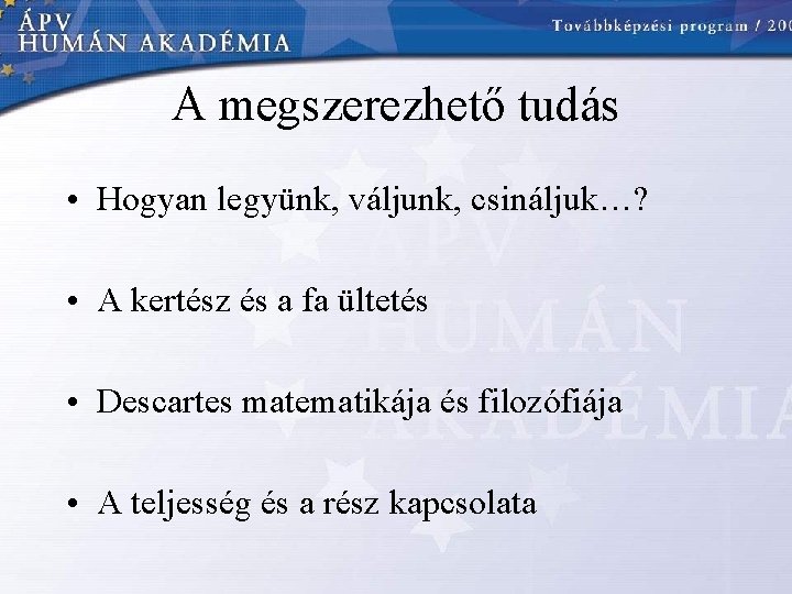 A megszerezhető tudás • Hogyan legyünk, váljunk, csináljuk…? • A kertész és a fa