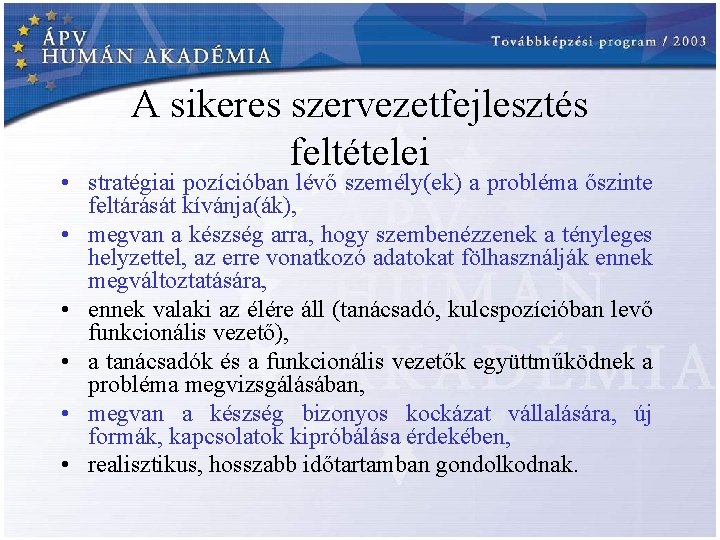 A sikeres szervezetfejlesztés feltételei • stratégiai pozícióban lévő személy(ek) a probléma őszinte feltárását kívánja(ák),