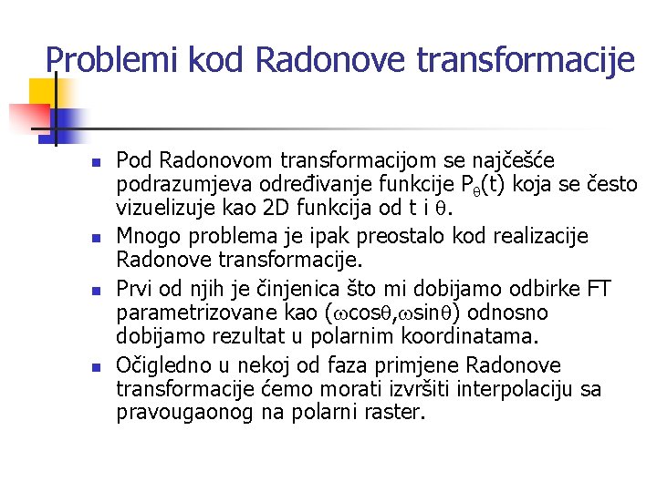 Problemi kod Radonove transformacije n n Pod Radonovom transformacijom se najčešće podrazumjeva određivanje funkcije