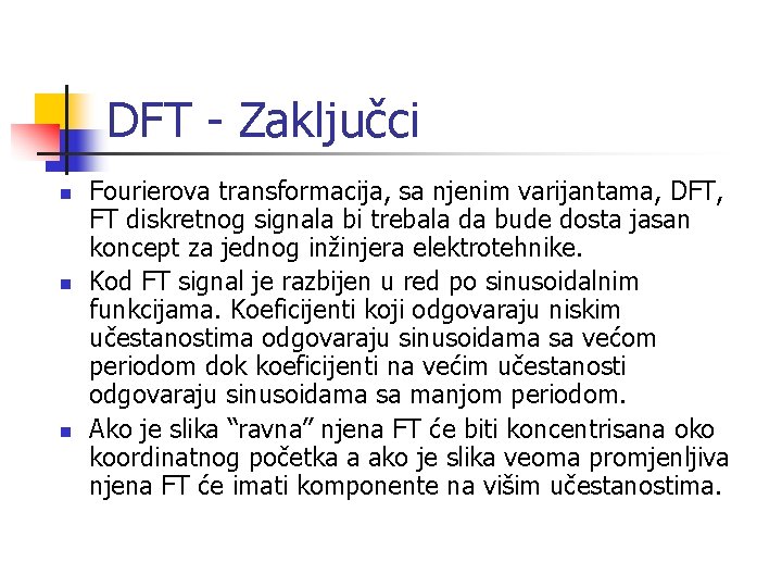 DFT - Zaključci n n n Fourierova transformacija, sa njenim varijantama, DFT, FT diskretnog