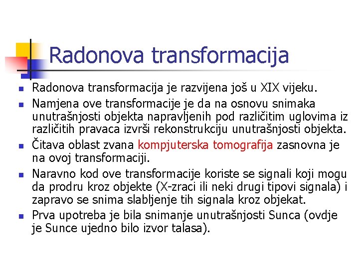 Radonova transformacija n n n Radonova transformacija je razvijena još u XIX vijeku. Namjena
