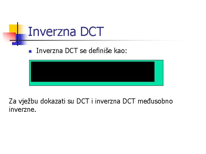 Inverzna DCT n Inverzna DCT se definiše kao: Za vježbu dokazati su DCT i