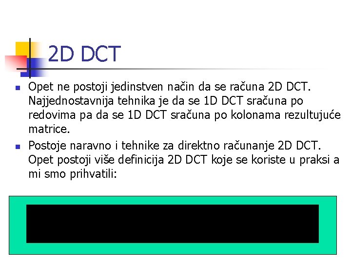 2 D DCT n n Opet ne postoji jedinstven način da se računa 2