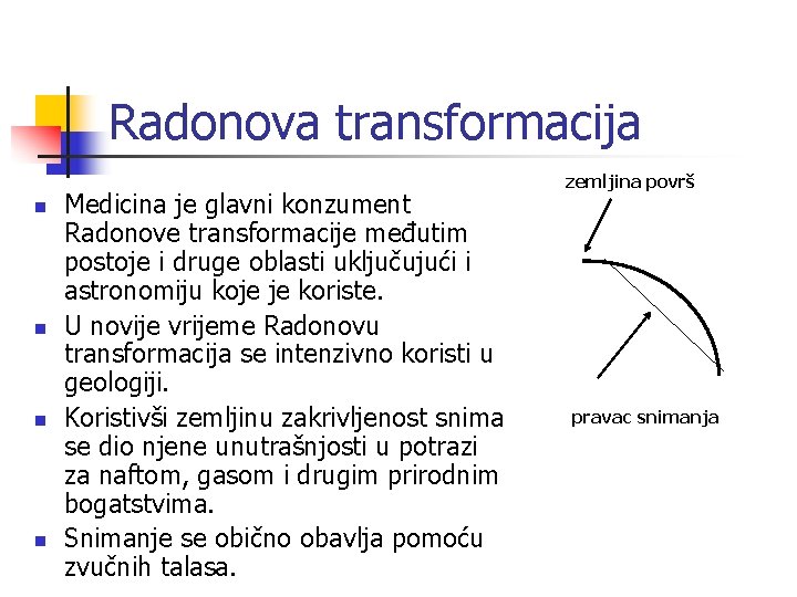Radonova transformacija n n Medicina je glavni konzument Radonove transformacije međutim postoje i druge