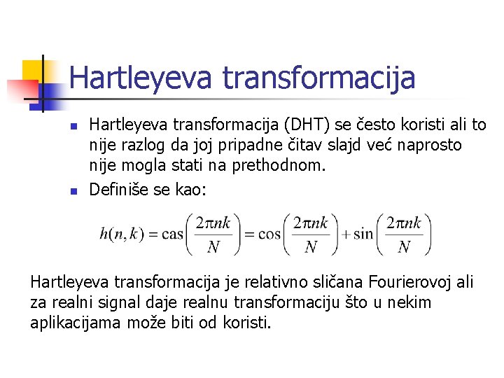 Hartleyeva transformacija n n Hartleyeva transformacija (DHT) se često koristi ali to nije razlog