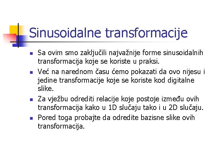 Sinusoidalne transformacije n n Sa ovim smo zaključili najvažnije forme sinusoidalnih transformacija koje se