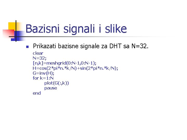 Bazisni signali i slike n Prikazati bazisne signale za DHT sa N=32. clear N=32;