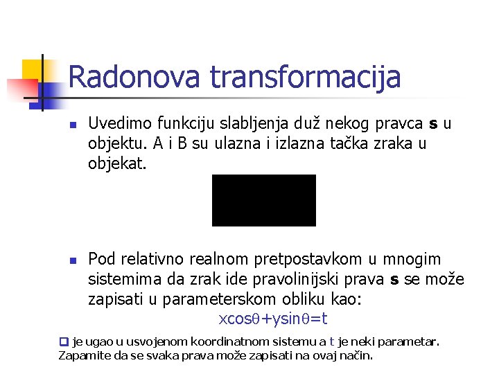 Radonova transformacija n n Uvedimo funkciju slabljenja duž nekog pravca s u objektu. A
