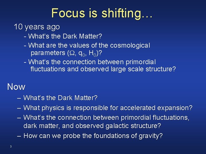 Focus is shifting… 10 years ago - What’s the Dark Matter? - What are