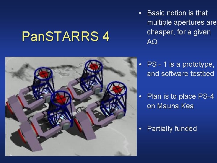 Pan. STARRS 4 • Basic notion is that multiple apertures are cheaper, for a