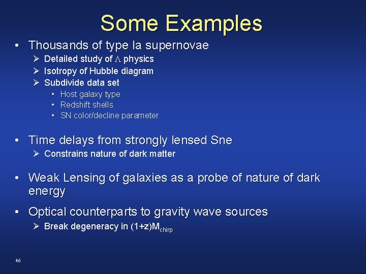 Some Examples • Thousands of type Ia supernovae Ø Detailed study of physics Ø