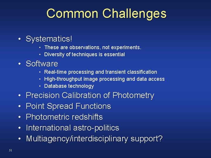  Common Challenges • Systematics! • These are observations, not experiments. • Diversity of