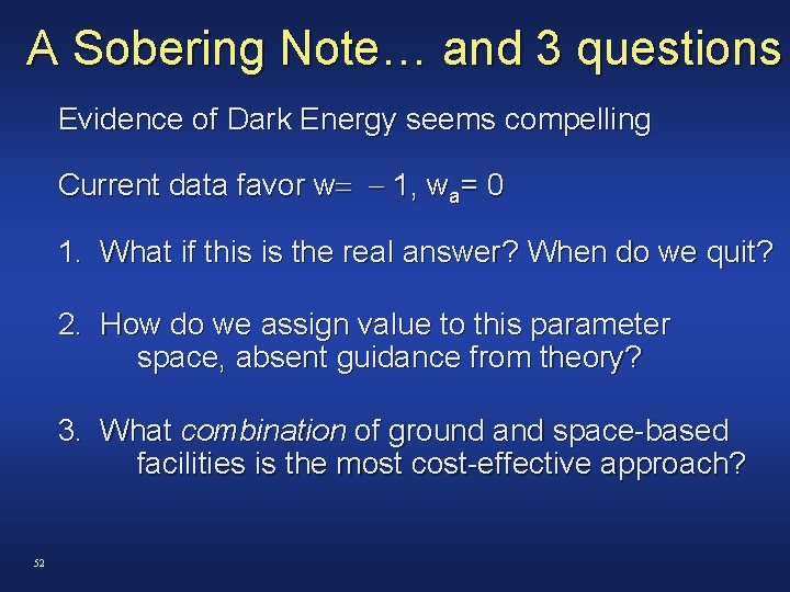 A Sobering Note… and 3 questions Evidence of Dark Energy seems compelling Current data