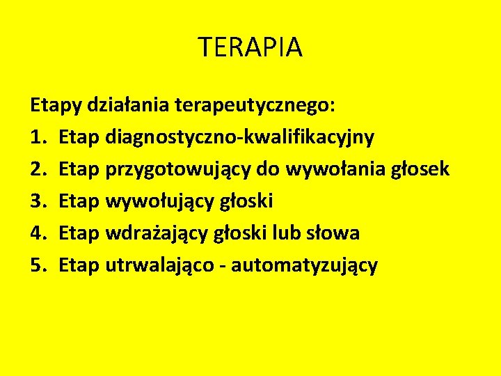TERAPIA Etapy działania terapeutycznego: 1. Etap diagnostyczno-kwalifikacyjny 2. Etap przygotowujący do wywołania głosek 3.