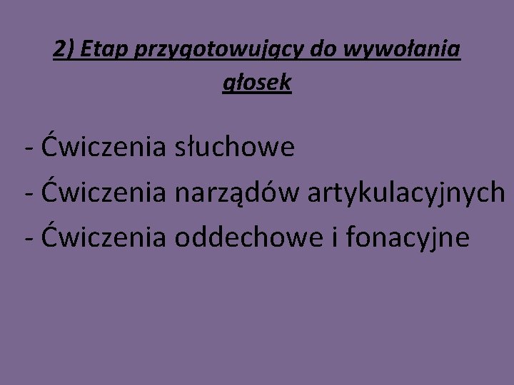 2) Etap przygotowujący do wywołania głosek - Ćwiczenia słuchowe - Ćwiczenia narządów artykulacyjnych -