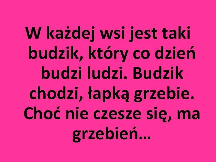 W każdej wsi jest taki budzik, który co dzień budzi ludzi. Budzik chodzi, łapką