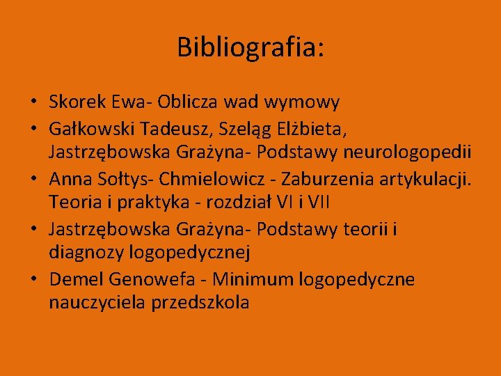 Bibliografia: • Skorek Ewa- Oblicza wad wymowy • Gałkowski Tadeusz, Szeląg Elżbieta, Jastrzębowska Grażyna-