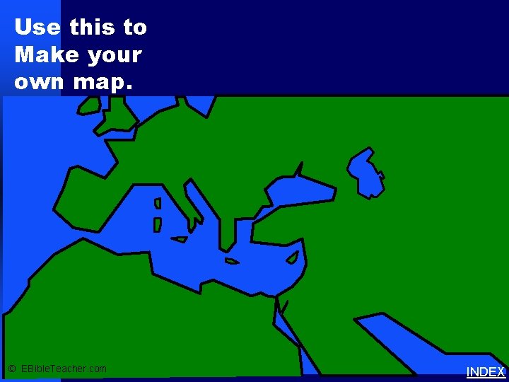 Use this to Make your own map. © EBible. Teacher. com INDEX 