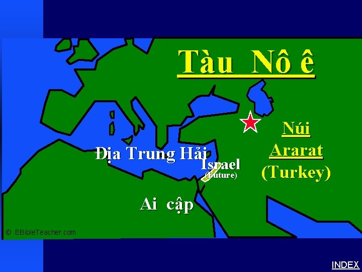 Noah’s Ark 1 Tàu Nô ê Địa Trung Hải Israel (Future) Núi Ararat (Turkey)