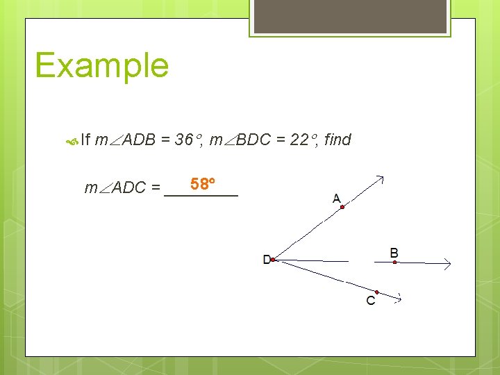 Example If m ADB = 36 , m BDC = 22 , find 58