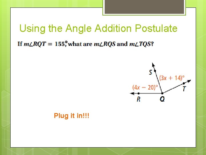 Using the Angle Addition Postulate Q Plug it in!!! 