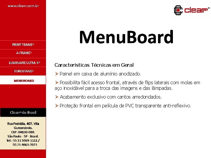 Características Técnicas em Geral Ø Painel em caixa de alumínio anodizado. Ø Possibilita fácil