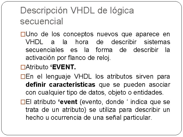 Descripción VHDL de lógica secuencial �Uno de los conceptos nuevos que aparece en VHDL
