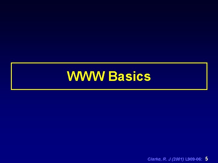 WWW Basics Clarke, R. J (2001) L 909 -06: 5 