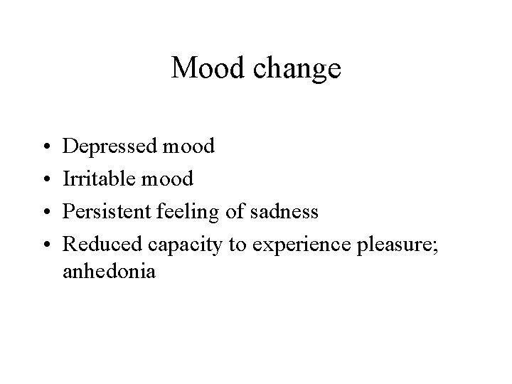 Mood change • • Depressed mood Irritable mood Persistent feeling of sadness Reduced capacity