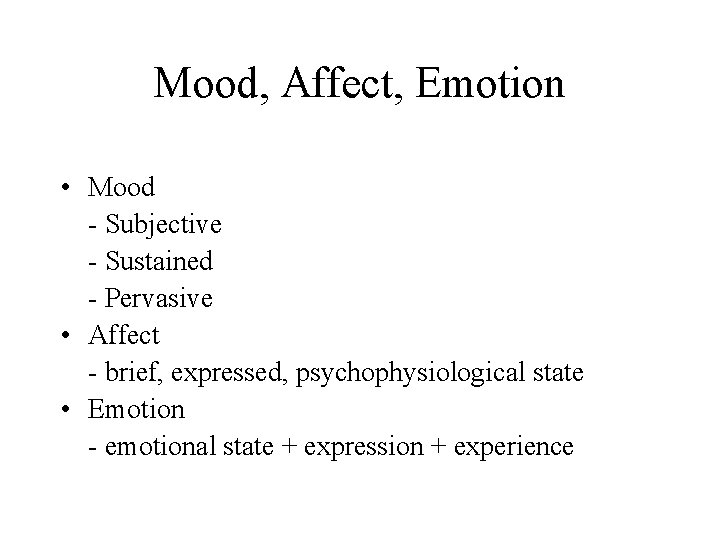 Mood, Affect, Emotion • Mood - Subjective - Sustained - Pervasive • Affect -