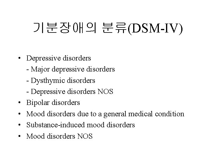 기분장애의 분류(DSM-IV) • Depressive disorders - Major depressive disorders - Dysthymic disorders - Depressive