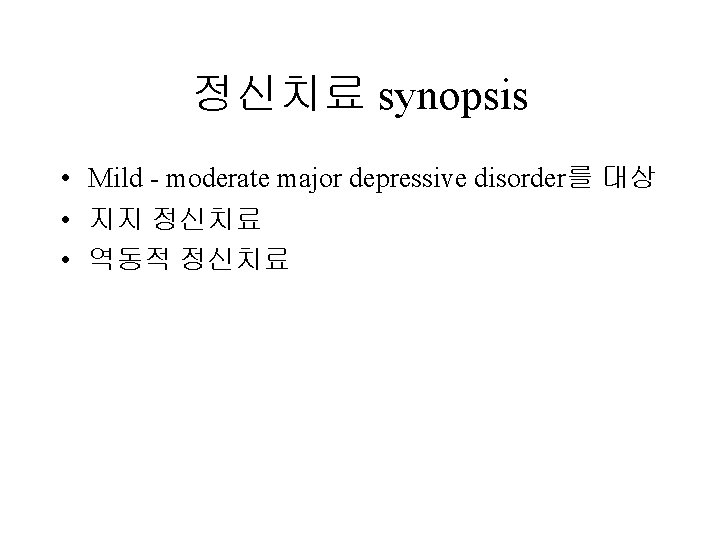 정신치료 synopsis • Mild - moderate major depressive disorder를 대상 • 지지 정신치료 •