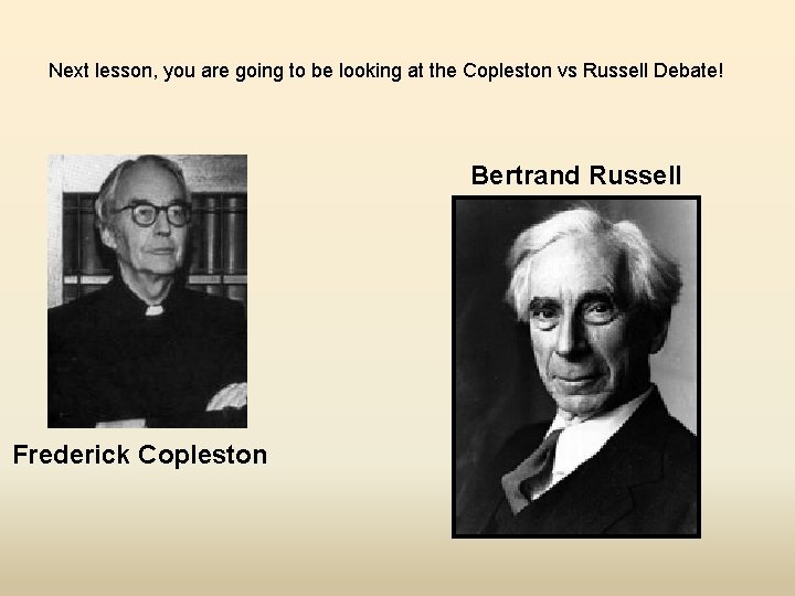 Next lesson, you are going to be looking at the Copleston vs Russell Debate!