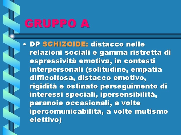 GRUPPO A • DP SCHIZOIDE: distacco nelle relazioni sociali e gamma ristretta di espressività