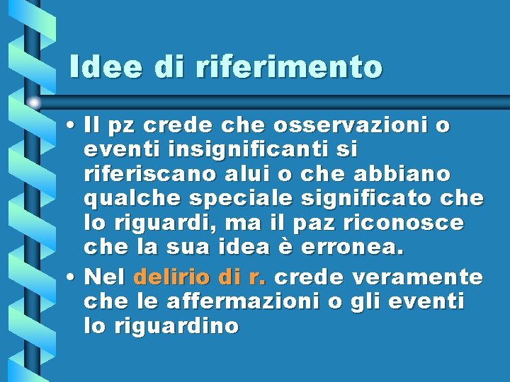 Idee di riferimento • Il pz crede che osservazioni o eventi insignificanti si riferiscano