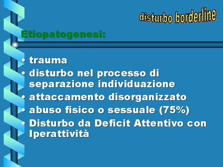 Etiopatogenesi: • trauma • disturbo nel processo di separazione individuazione • attaccamento disorganizzato •