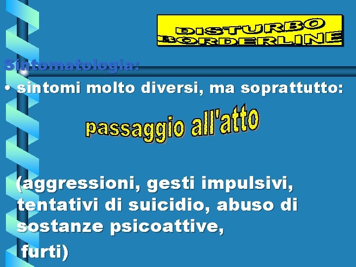 Sintomatologia: • sintomi molto diversi, ma soprattutto: (aggressioni, gesti impulsivi, tentativi di suicidio, abuso