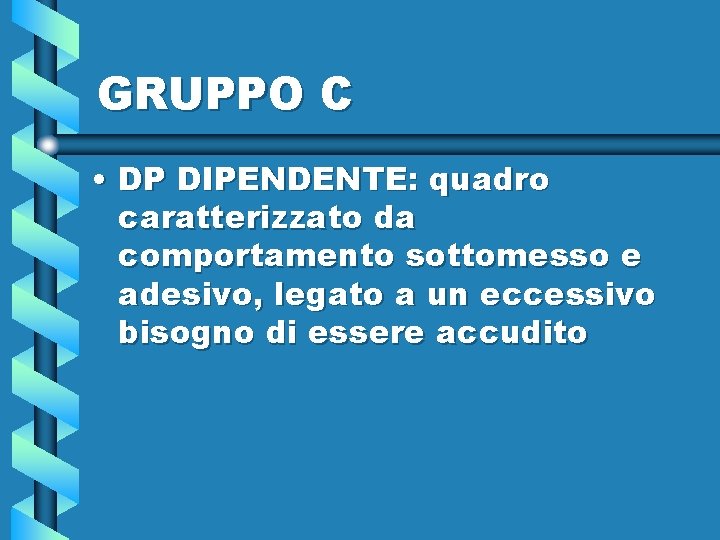 GRUPPO C • DP DIPENDENTE: quadro caratterizzato da comportamento sottomesso e adesivo, legato a